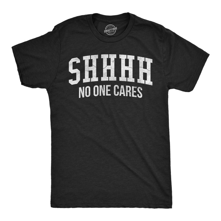 Funny Heather Black - No One Cares Shhh No One Cares Mens T Shirt Nerdy Sarcastic Tee