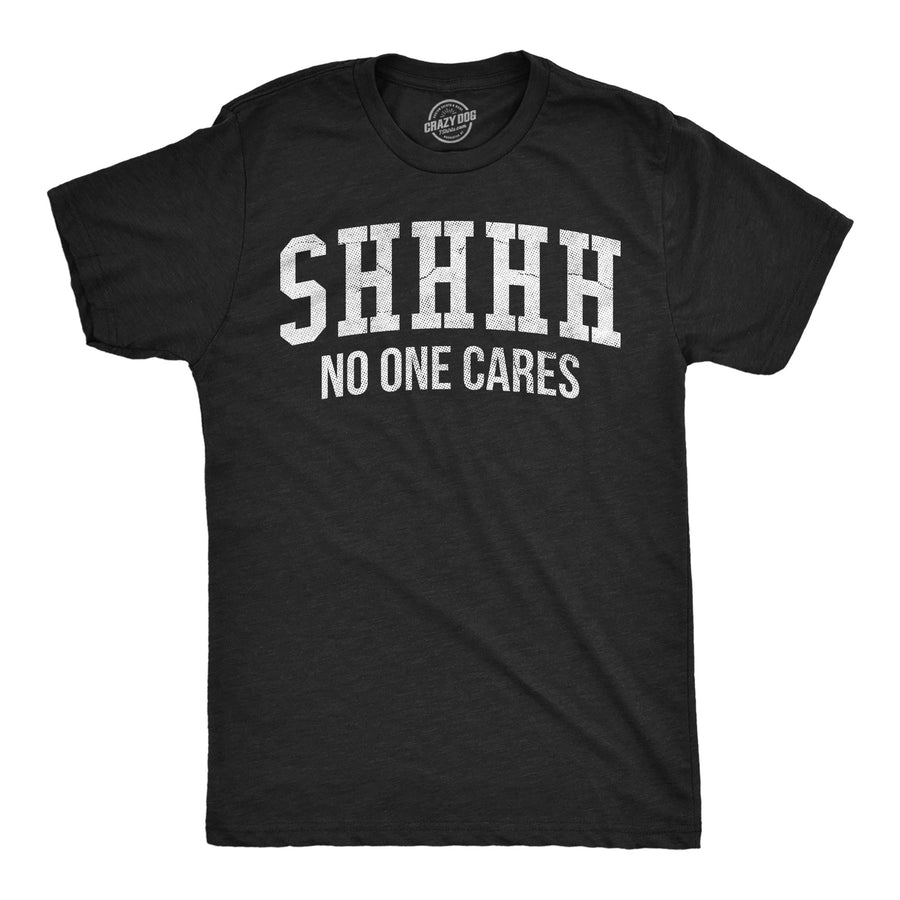 Funny Heather Black - No One Cares Shhh No One Cares Mens T Shirt Nerdy Sarcastic Tee