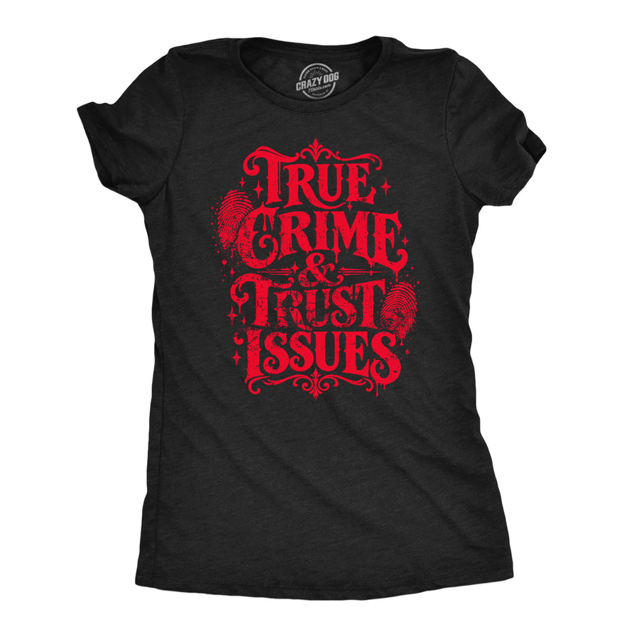 Funny Heather Black - True Crime Trust Issues True Crime And Trust Issues Womens T Shirt Nerdy TV & Movies Tee