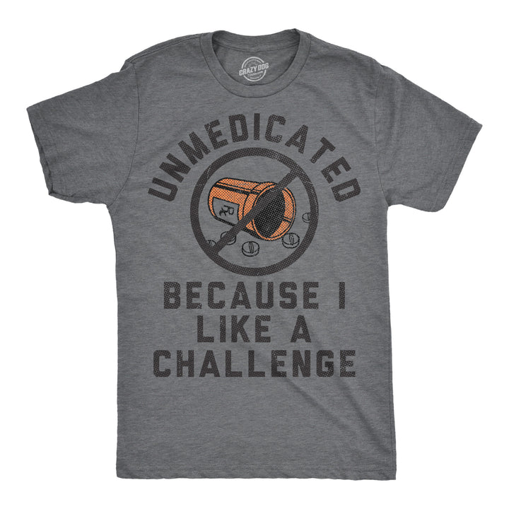 Funny Dark Heather Grey - Unmedicated Unmedicated Because I Like A Challenge Mens T Shirt Nerdy mental Tee