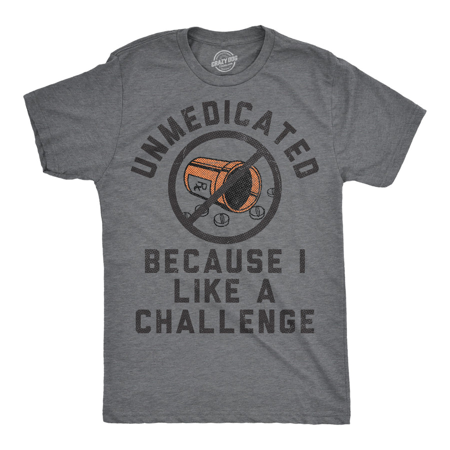 Funny Dark Heather Grey - Unmedicated Unmedicated Because I Like A Challenge Mens T Shirt Nerdy mental Tee
