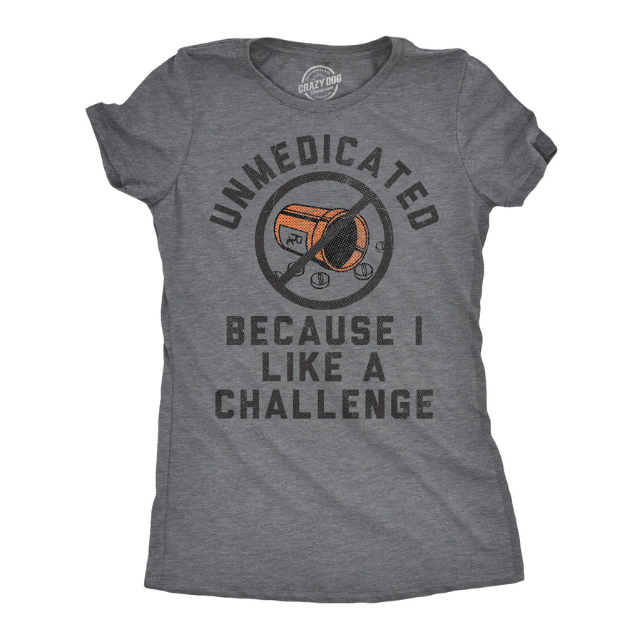 Funny Dark Heather Grey - Unmedicated Unmedicated Because I Like A Challenge Womens T Shirt Nerdy mental Tee