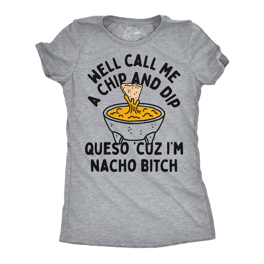 Funny Light Heather Grey - Chip And Dip Well Call Me A Chip And Dip Queso Cuz Im Nacho Bitch Womens T Shirt Nerdy food offensive Tee