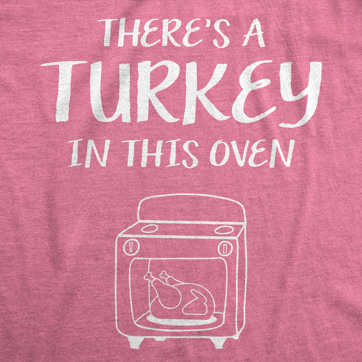 Theres A Turkey In This Oven Maternity T Shirt