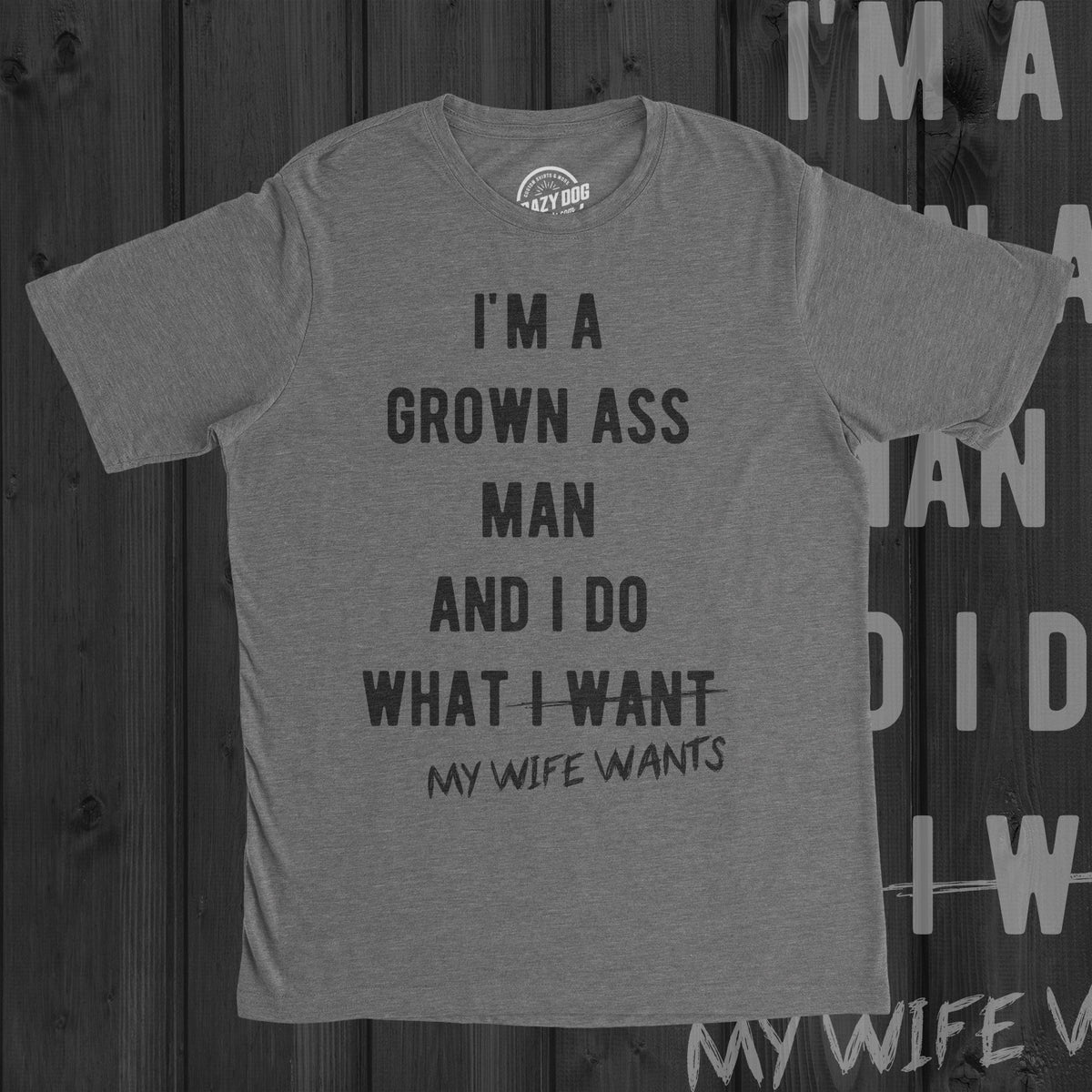 I&#39;m A Grown Ass Man I Do What My Wife Wants Men&#39;s T Shirt