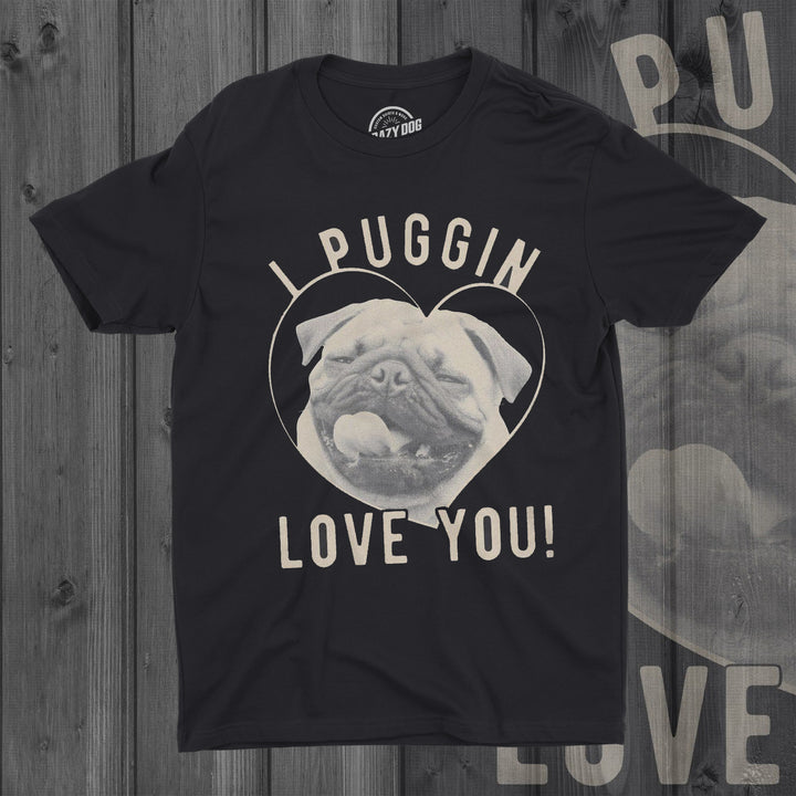 I Puggin' Love You Men's T Shirt