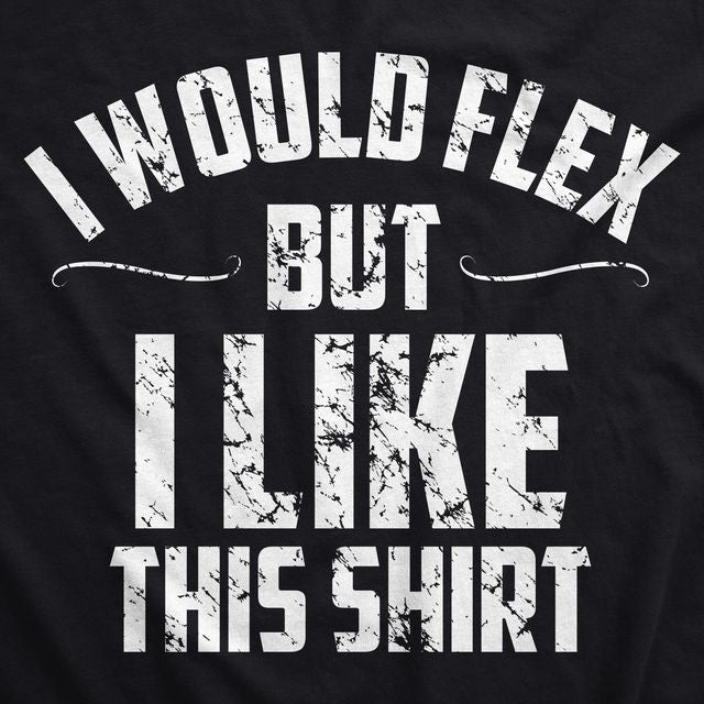 I Would Flex But I Like This Shirt Men's T Shirt