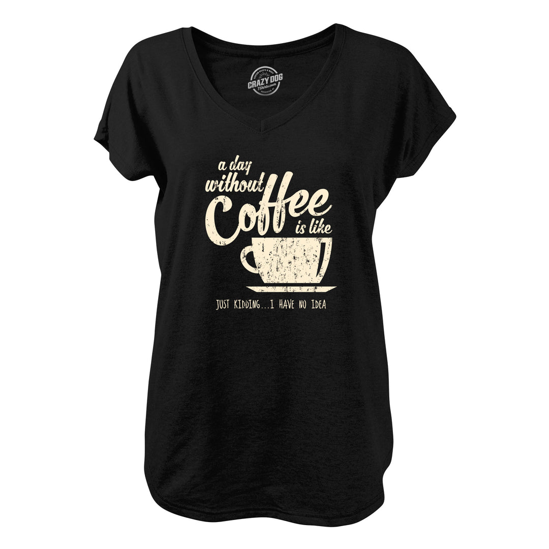 Funny Black A Day Without Coffee Is Like Just Kidding I Have No Idea Nerdy Coffee Tee