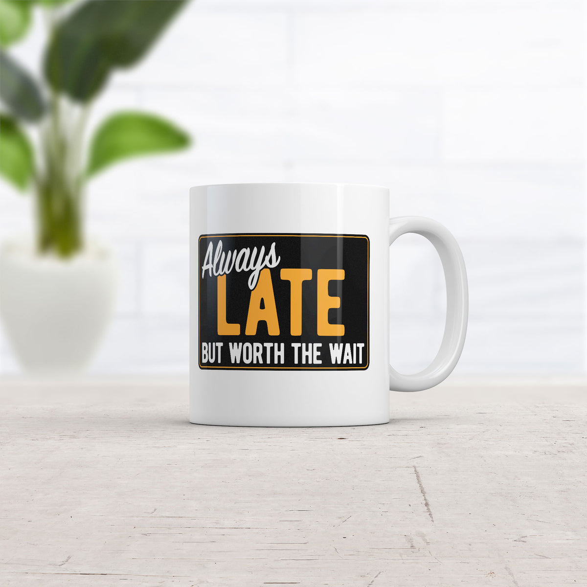 Always Late But Worth The Wait Mug