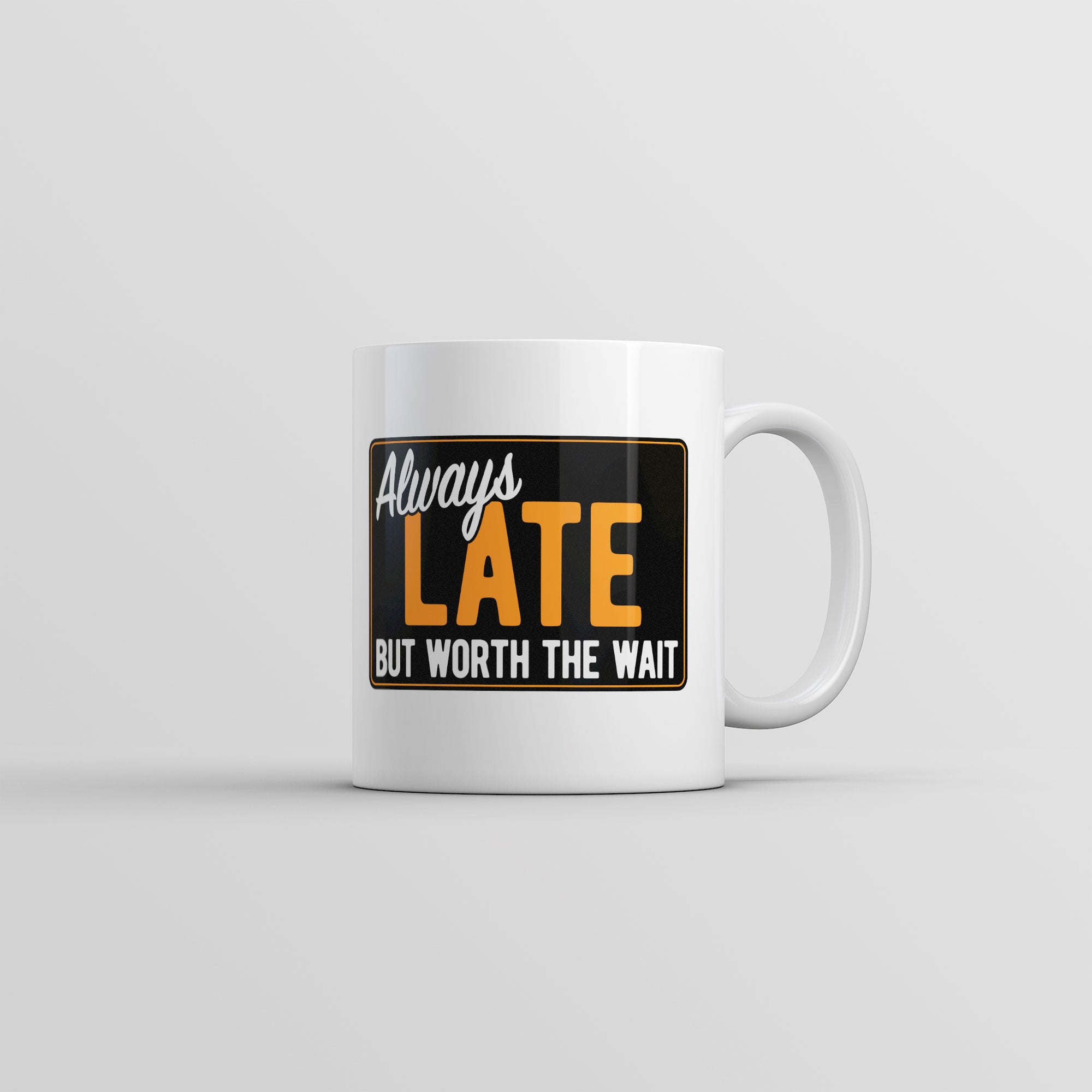 Funny White Always Late But Worth The Wait Coffee Mug Nerdy sarcastic Tee