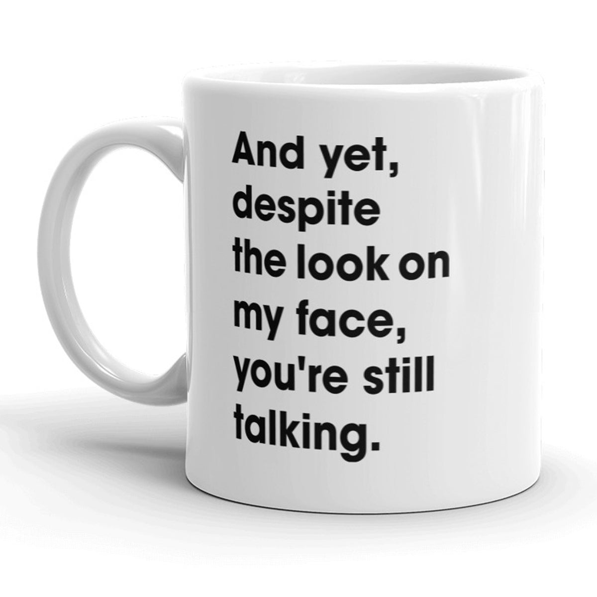 Funny White And Yet You&#39;re Still Talking Coffee Mug Nerdy Sarcastic Tee