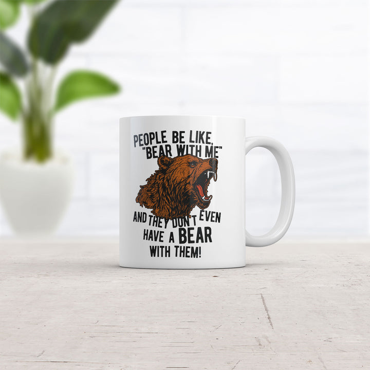 People Be Like Bear With Me And They Dont Even Have A Bear With Them Mug