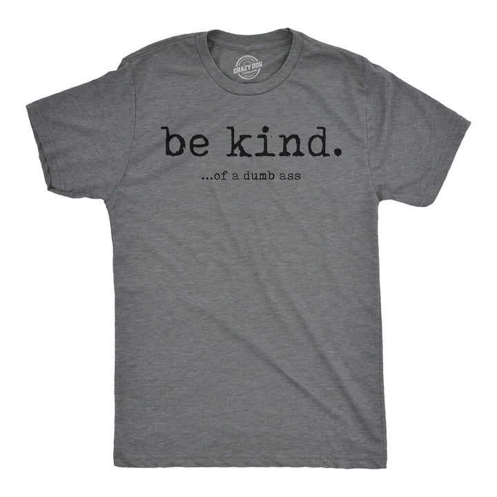 Funny Dark Heather Grey - Be Kind Of A Dumbass Be Kind Of A Dumbass Mens T Shirt Nerdy sarcastic Tee