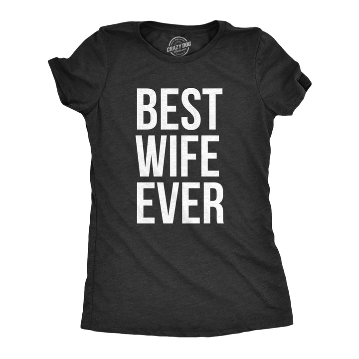 Funny Heather Black Best Wife Ever Womens T Shirt Nerdy Valentine's Day Mother's Day Tee