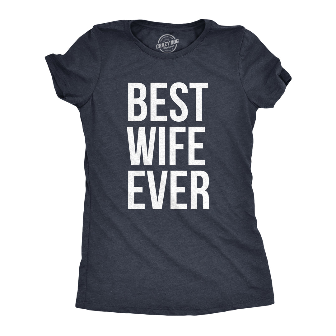 Funny Heather Navy Best Wife Ever Womens T Shirt Nerdy Valentine's Day Mother's Day Tee