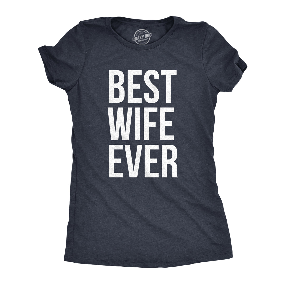 Funny Heather Navy Best Wife Ever Womens T Shirt Nerdy Valentine&#39;s Day Mother&#39;s Day Tee