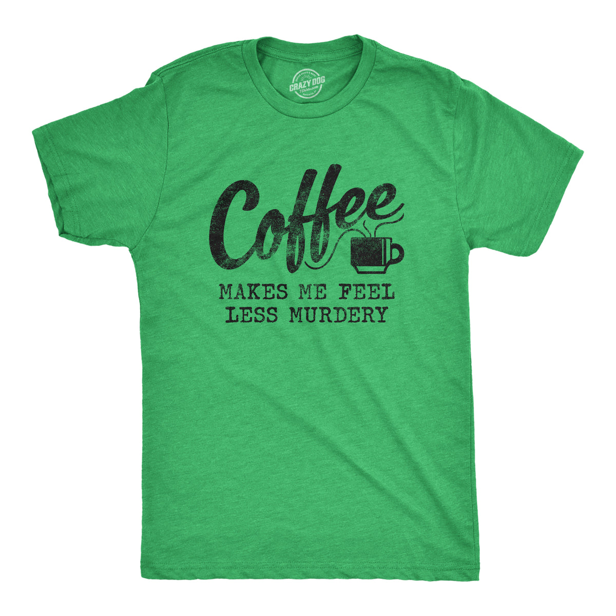Funny Heather Green Coffee Makes Me Feel Less Murdery Mens T Shirt Nerdy Coffee Tee