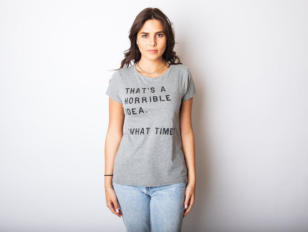 Funny Heather Black That Sounds Like A Horrible Idea. What Time? Womens T Shirt Nerdy Sarcastic Tee