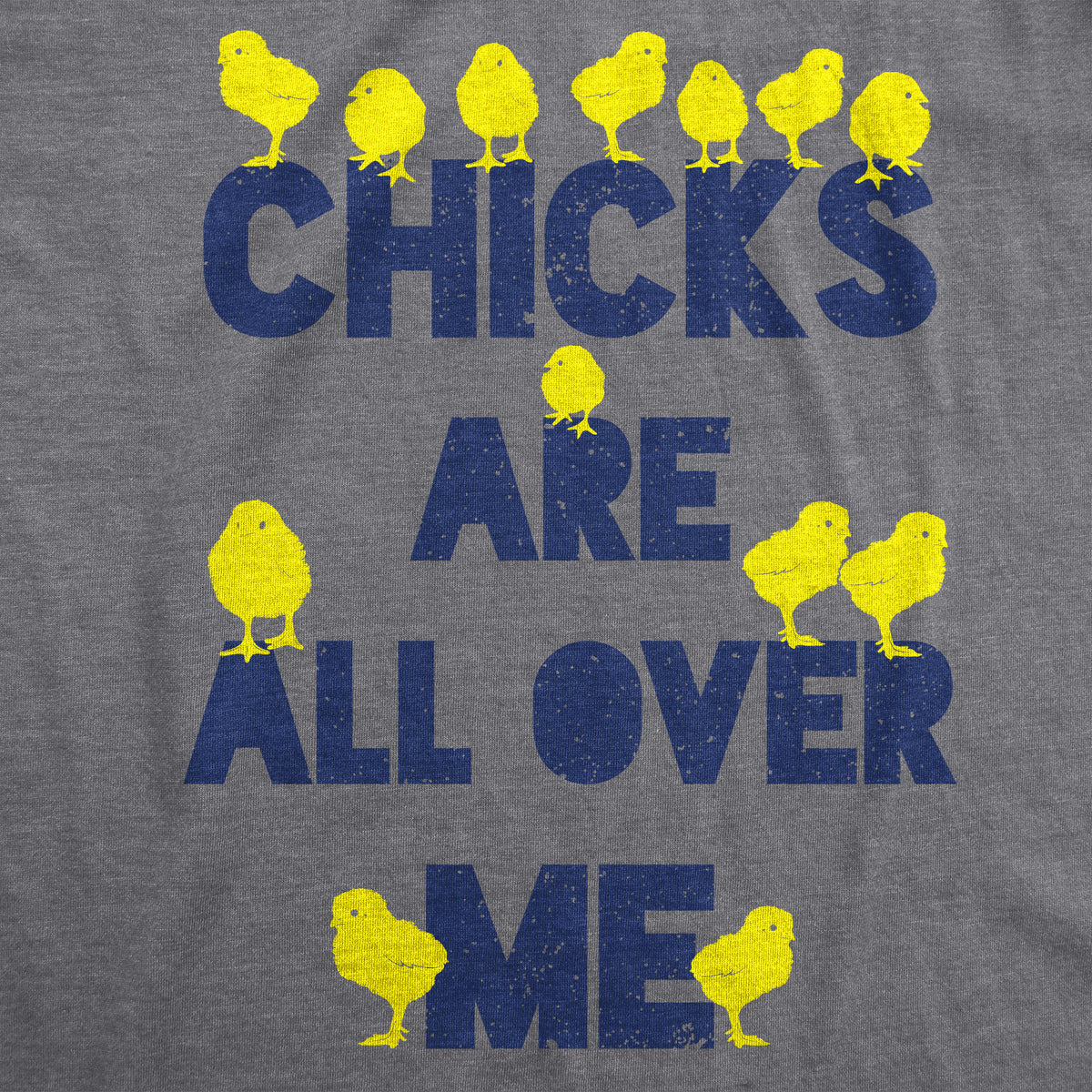 Chicks Are All Over Me Men&#39;s T Shirt