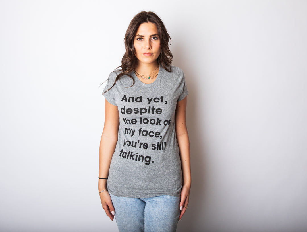 And Yet, Despite The Look On My Face, You're Still Talking Women's T Shirt