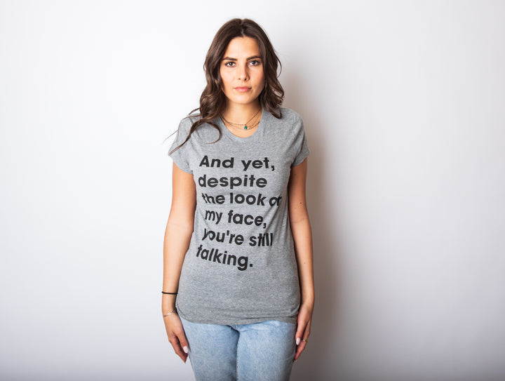 And Yet, Despite The Look On My Face, You're Still Talking Women's T Shirt