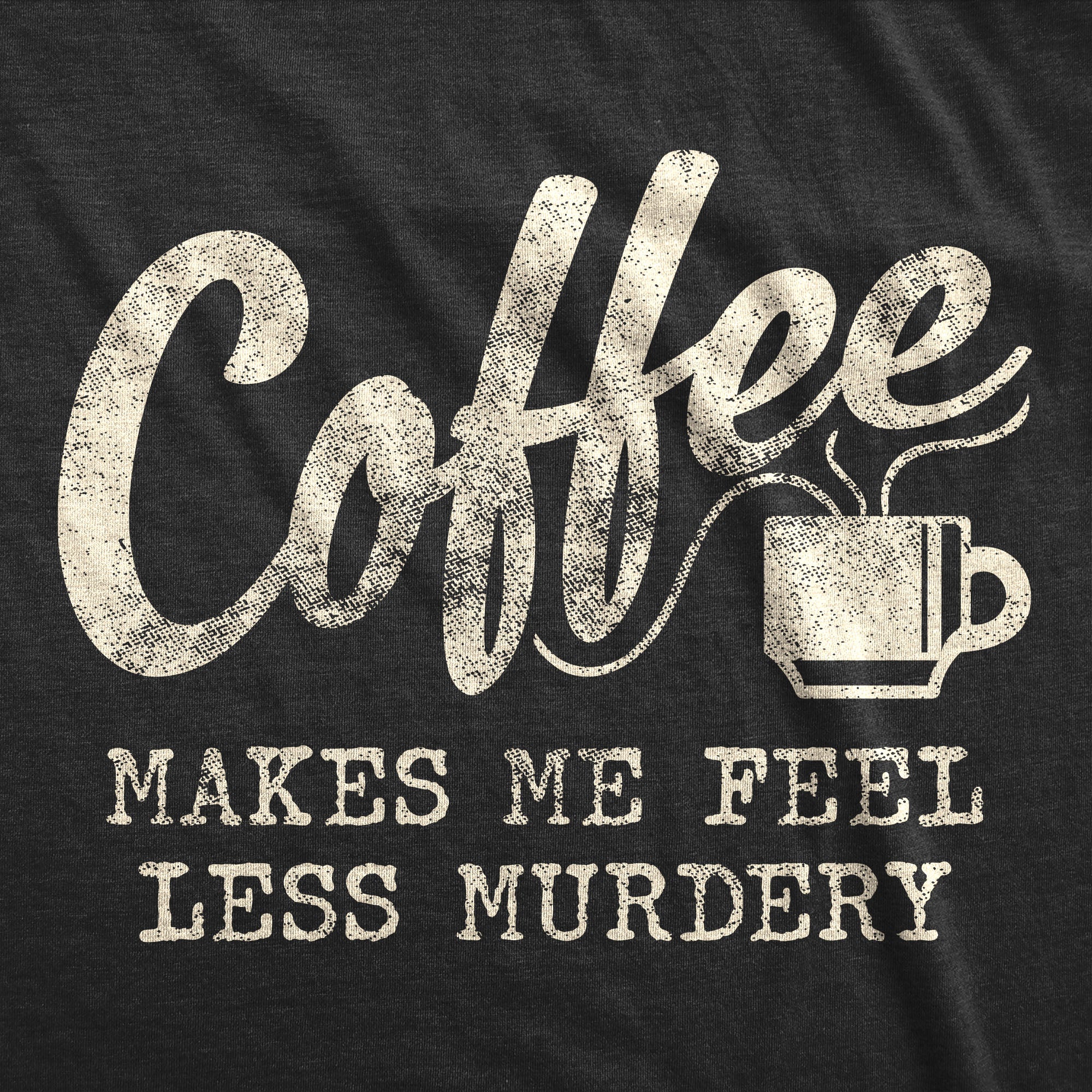 Funny Heather Black Coffee Makes Me Feel Less Murdery Mens T Shirt Nerdy Coffee Sarcastic Tee