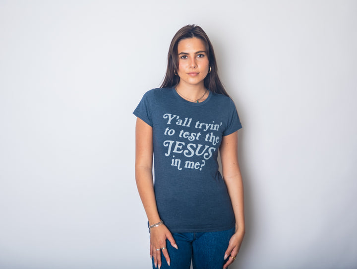 Y'all Tryin' To Test The Jesus In Me Women's T Shirt