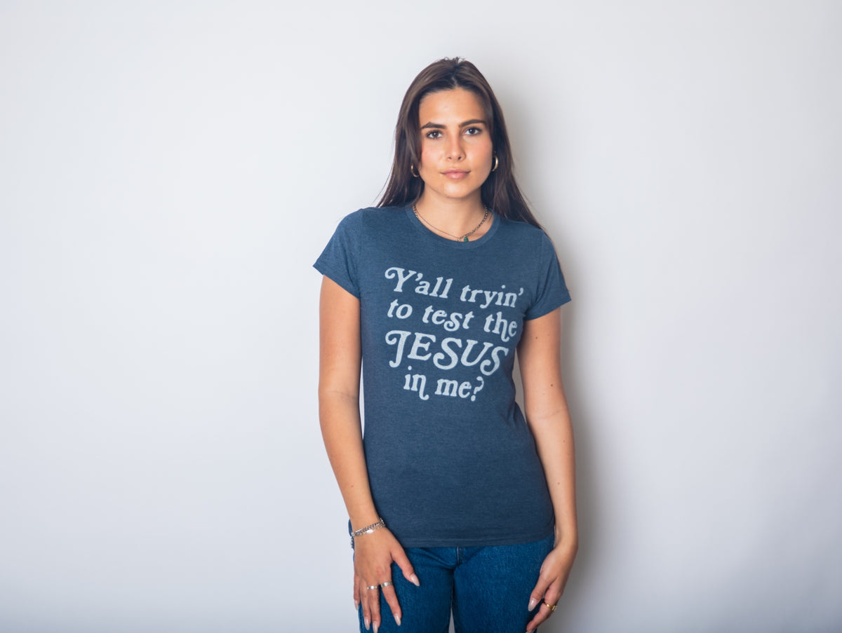 Y&#39;all Tryin&#39; To Test The Jesus In Me Women&#39;s T Shirt