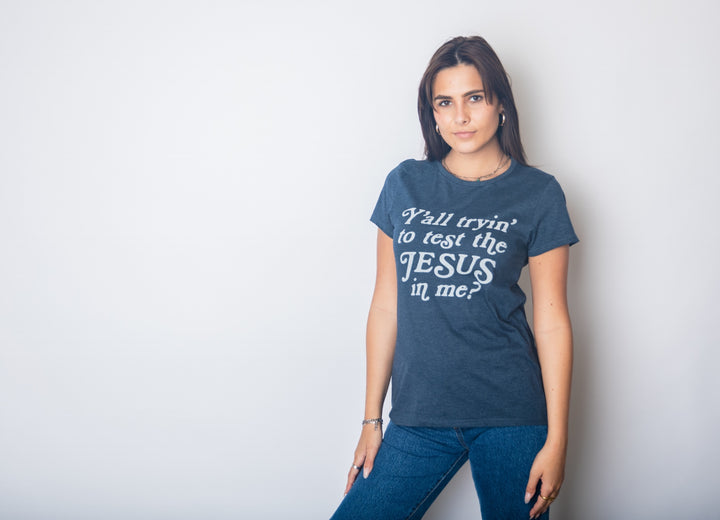 Y'all Tryin' To Test The Jesus In Me Women's T Shirt