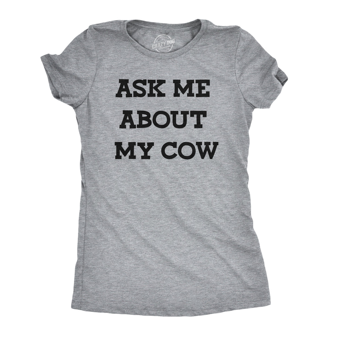 Ask Me About My Cow Women's T Shirt