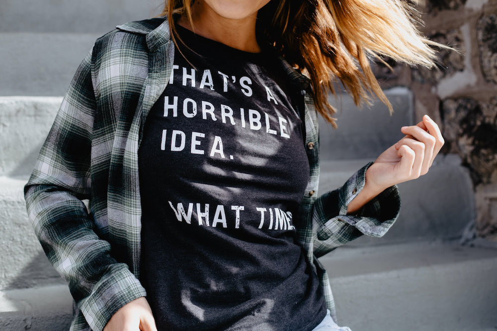 That Sounds Like A Horrible Idea. What Time? Women's T Shirt