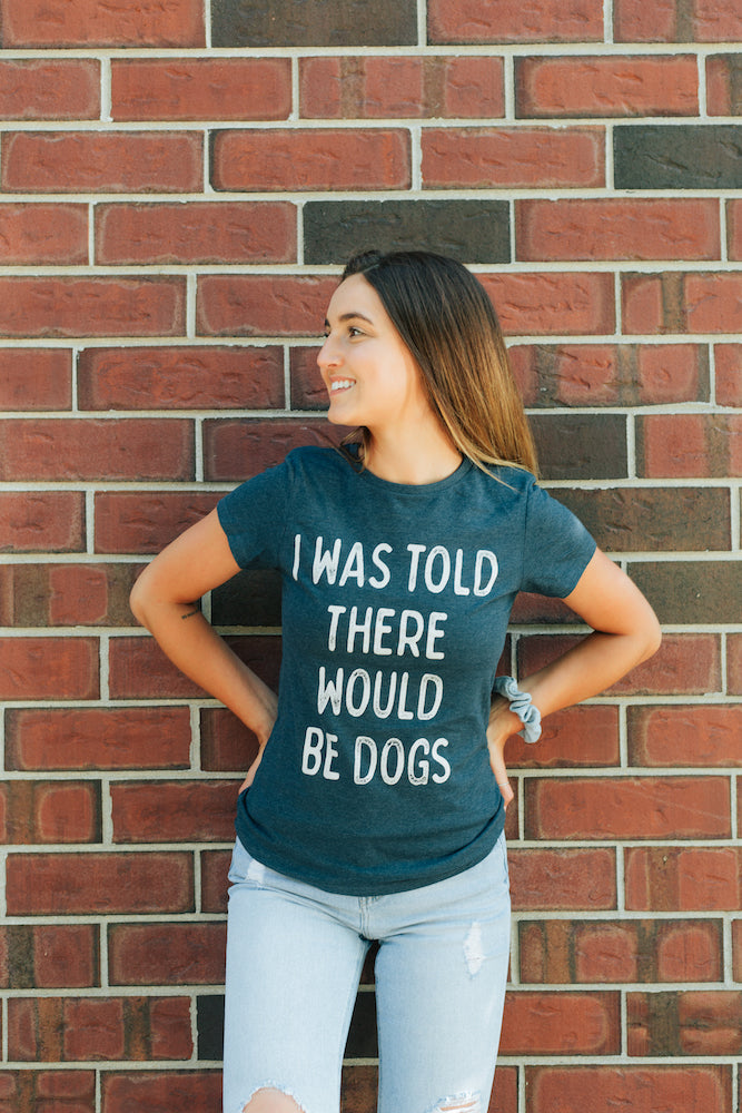 I Was Told There Would Be Dogs Women&#39;s T Shirt