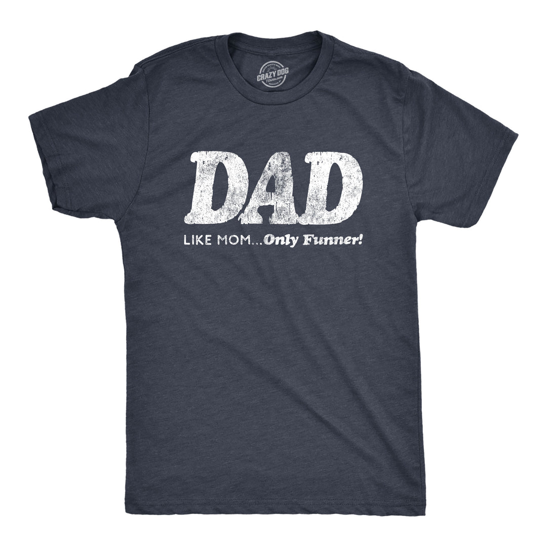 Funny Heather Navy - Dad Like Mom Dad, Like Mom Only Funnier Mens T Shirt Nerdy Father's Day Tee