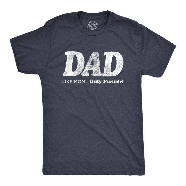Funny Heather Navy - Dad Like Mom Dad, Like Mom Only Funnier Mens T Shirt Nerdy Father's Day Tee