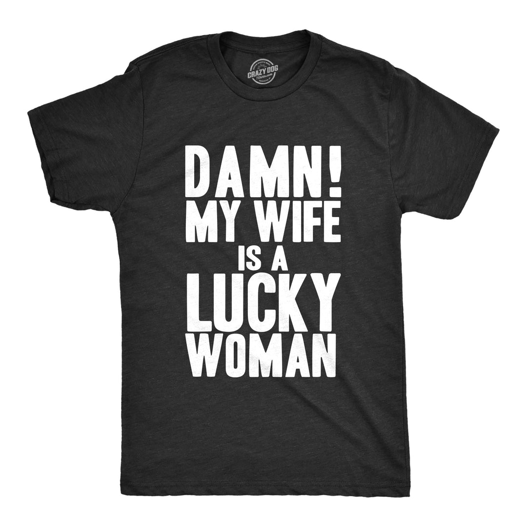 Funny Heather Black Damn My Wife Is A Lucky Woman Mens T Shirt Nerdy Valentine's Day Sarcastic Tee
