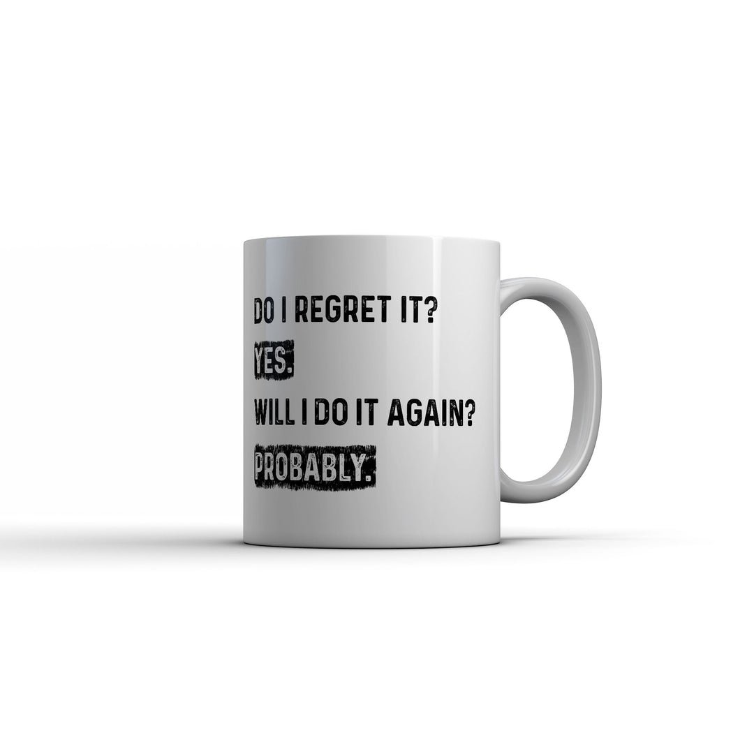 Funny White Do I Regret It Yes Will I Do It Again Probably Coffee Mug Nerdy Tee