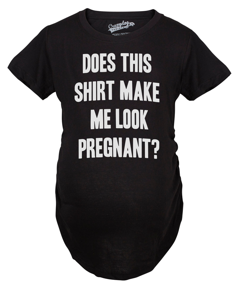 Funny Black Does This Shirt Make Me Look Pregnant Maternity T Shirt Nerdy Tee