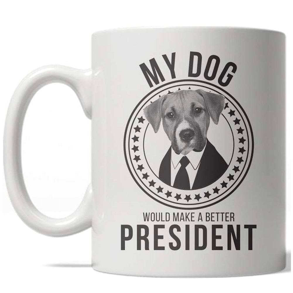 Funny White My Dog Would Make A Better President Coffee Mug Nerdy dog political Tee