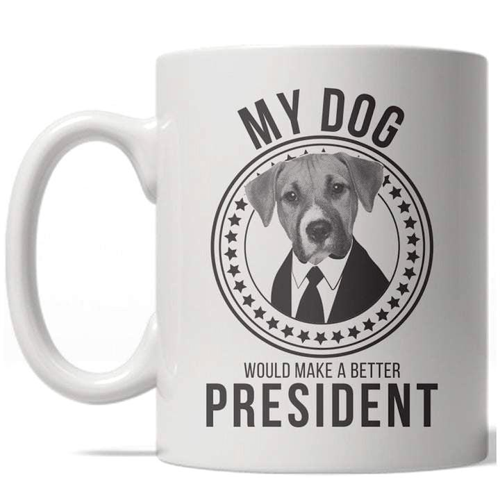 Funny White My Dog Would Make A Better President Coffee Mug Nerdy dog political Tee