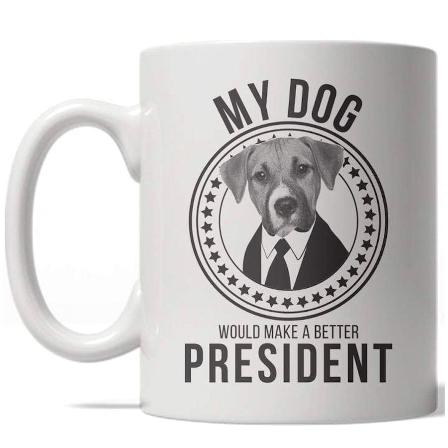 Funny White My Dog Would Make A Better President Coffee Mug Nerdy dog political Tee