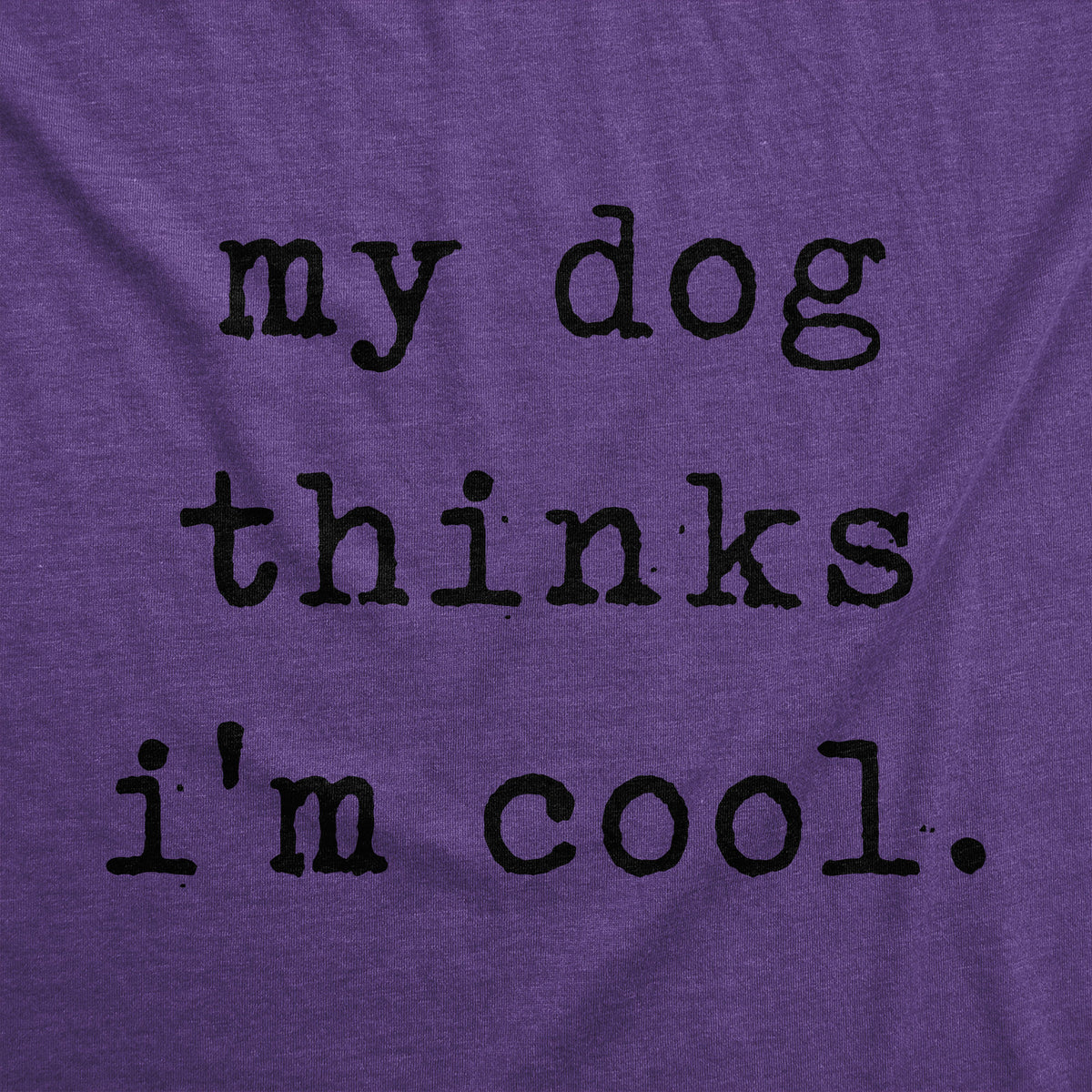 My Dog Thinks I&#39;m Cool Women&#39;s T Shirt