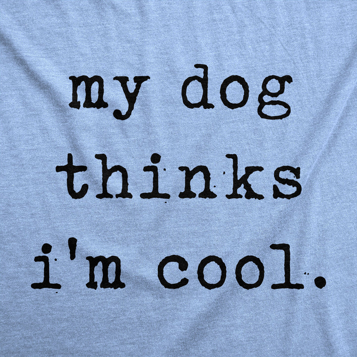 My Dog Thinks I'm Cool Women's T Shirt