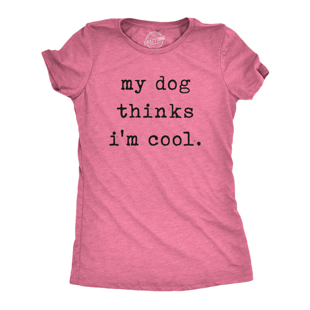 Funny Heather Pink My Dog Thinks I'm Cool Womens T Shirt Nerdy Dog Introvert Tee