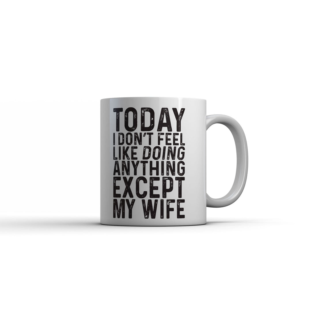 Funny White Today I Dont Feel Like Doing Anything Except My Wife Coffee Mug Nerdy sex Tee