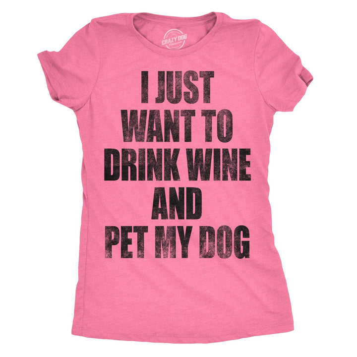 Funny Heather Pink I Just Want To Drink Wine and Pet My Dog Womens T Shirt Nerdy Dog Wine Drinking Tee