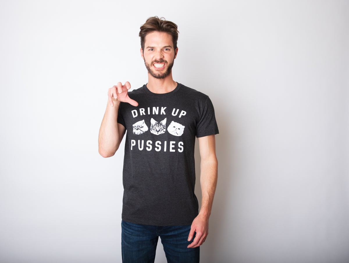 Drink Up Pussies Men&#39;s T Shirt