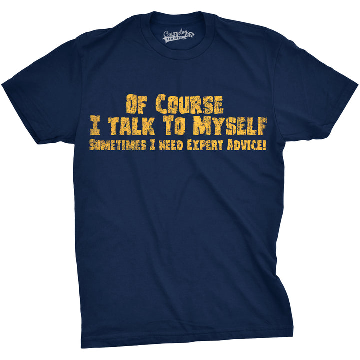 Funny Heather Navy Of Course I Talk To Myself, I Need Expert Advice Mens T Shirt Nerdy Sarcastic Tee