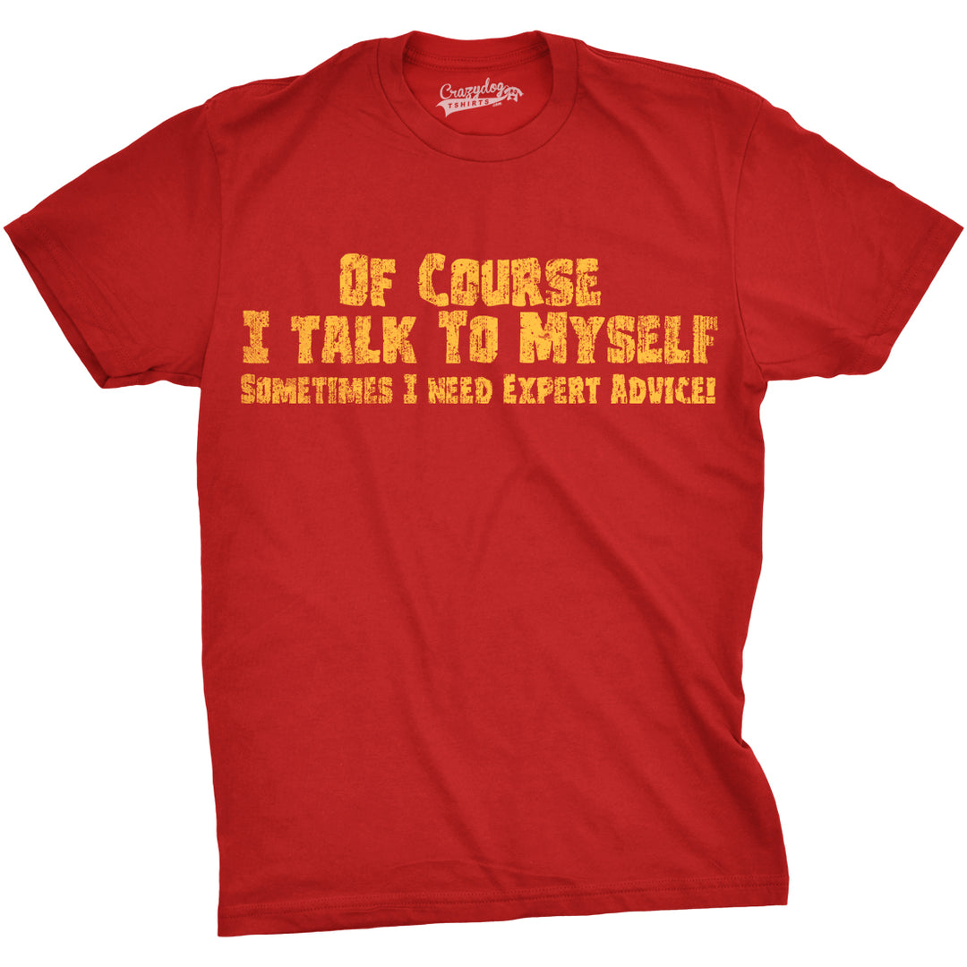 Funny Heather Red Of Course I Talk To Myself, I Need Expert Advice Mens T Shirt Nerdy Sarcastic Tee