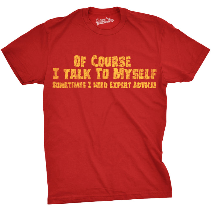 Funny Heather Red Of Course I Talk To Myself, I Need Expert Advice Mens T Shirt Nerdy Sarcastic Tee