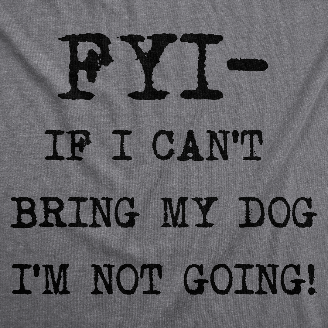 FYI If I Can’t Bring My Dog Women's T Shirt